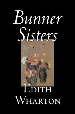 Bunner Sisters by Edith Wharton, Fiction, Classics, Fantasy, Horror by Wharton, Edith