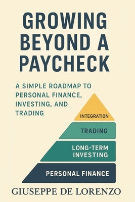 Growing Beyond a Paycheck: A Simple Path to Personal Finance, Investing, and Trading by de Lorenzo, Giuseppe