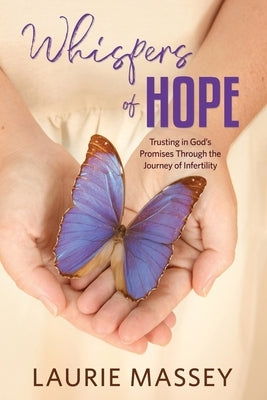 Whispers of Hope: Trusting in God's Promises Through the Journey of Infertility by Massey, Laurie
