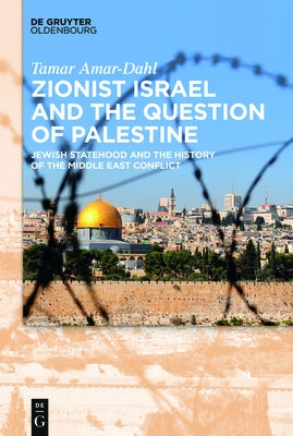 Zionist Israel and the Question of Palestine: Jewish Statehood and the History of the Middle East Conflict by Amar-Dahl, Tamar