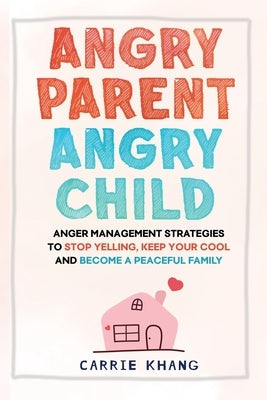 Angry Parent Angry Child by Khang, Carrie