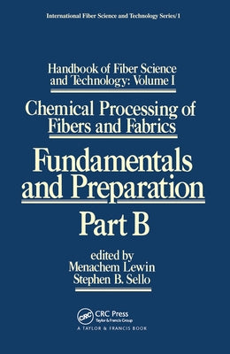 Handbook of Fiber Science and Technology: Volume 1: Chemical Processing of Fibers and Fabrics - Fundamentals and Preparation Part B by Lewin, Menachem