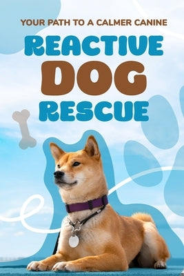 Reactive Dog Rescue: Your Path to a Calmer Canine by Sutton, Caitlin