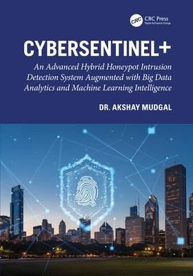 Cybersentinel+: An Advanced Hybrid Honeypot Intrusion Detection System Augmented with Big Data Analytics and Machine Learning Intelligence by Mudgal, Akshay