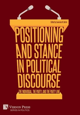 Positioning and Stance in Political Discourse: The Individual, the Party, and the Party Line by Berlin, Lawrence N.