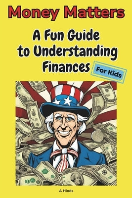 Money Matters - A Fun Guide to Understanding Finances For Kids by Hinds, A.