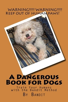 A Dangerous Book for Dogs: Train Your Humans - The Bandit Method by Martin, Cathy Burnham