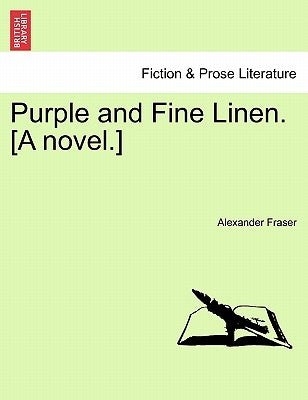 Purple and Fine Linen. [A Novel.] Vol. III by Fraser, Alexander