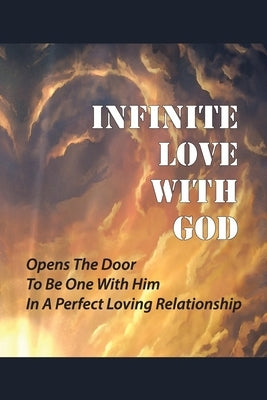 Infinite Love With God: Opens The Door To Be One With Him In A Perfect Loving Relationship: Accept Jesus In Our Hearts by Marcille, Christoper