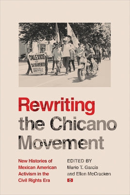 Rewriting the Chicano Movement: New Histories of Mexican American Activism in the Civil Rights Era by García, Mario T.