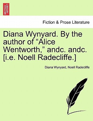 Diana Wynyard. by the Author of "Alice Wentworth," Andc. Andc. [I.E. Noell Radecliffe.] by Wynyard, Diana