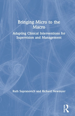 Bringing Micro to the Macro: Adapting Clinical Interventions for Supervision and Management by Supranovich, Ruth