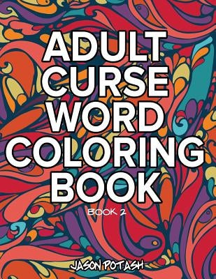 Adult Curse Word Coloring Book - Vol. 2 by Potash, Jason