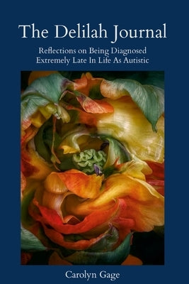 The Delilah Journal: Reflections on Being Diagnosed Extremely Late In Life As Autistic by Gage, Carolyn