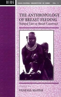 Anthropology of Breast-Feeding: Natural Law or Social Construct by Maher, Vanessa