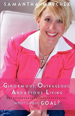 Ginormous, Outrageous, Audacious Living!: What's Your Goal? by Davidson, Peggy