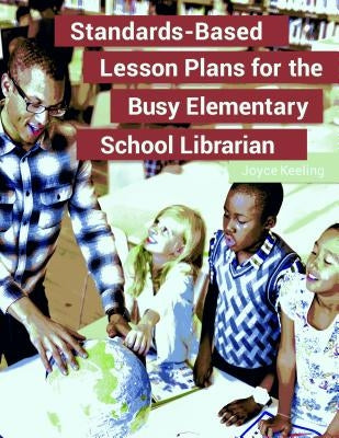 Standards-Based Lesson Plans for the Busy Elementary School Librarian by Keeling, Joyce