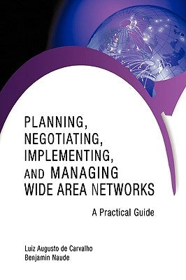 Planning, Negotiating, Implementing, and Managing Wide Area Networks: A Practical Guide by Augusto De Carvalho, Luiz