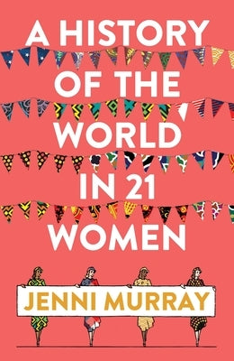 A History of the World in 21 Women: A Personal Selection by Murray, Jenni