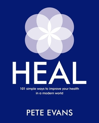 Heal: 101 Simple Ways to Improve Your Health in a Modern World by Evans, Pete
