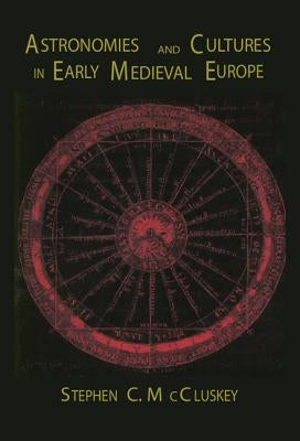 Astronomies and Cultures in Early Medieval Europe by McCluskey, Stephen C.