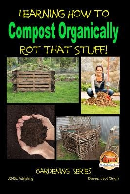 Rot That Stuff! - Learning How to Compost Organically by Davidson, John