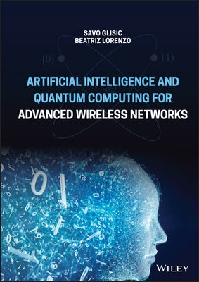 Artificial Intelligence and Quantum Computing for Advanced Wireless Networks by Glisic, Savo G.