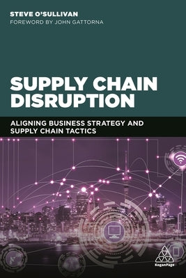 Supply Chain Disruption: Aligning Business Strategy and Supply Chain Tactics by O'Sullivan, Steve