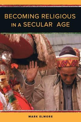 Becoming Religious in a Secular Age by Elmore, Mark