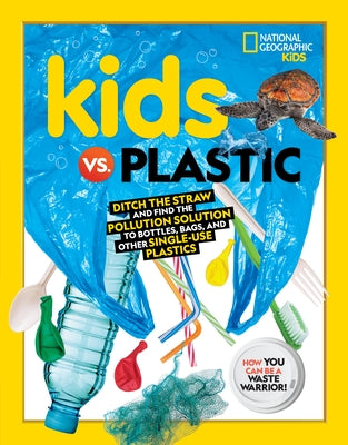 Kids vs. Plastic: Ditch the Straw and Find the Pollution Solution to Bottles, Bags, and Other Single-Use Plastics by Beer, Julie