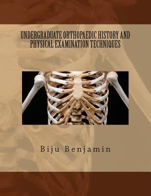 Undergraduate Orthopaedic History and Physical Examination Techniques by Benjamin, Biju
