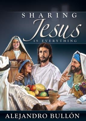 Sharing Jesus Is Everything by Bullon, Alejandro
