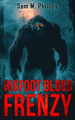 Bigfoot Blood Frenzy by M. Phillips, Sam