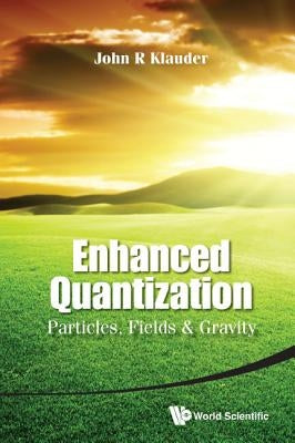 Enhanced Quantization: Particles, Fields & Gravity by Klauder, John R.