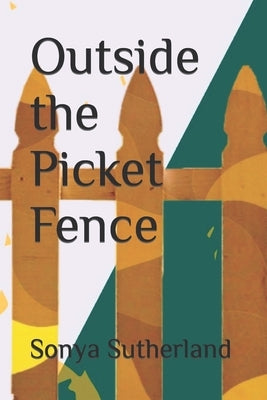 Outside the Picket Fence by Sutherland, Sonya