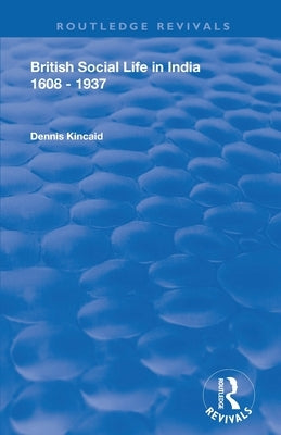 British Social Life in India 1608 - 1937 by Kincaid, Dennis