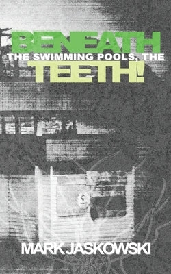 Beneath the Swimming Pools, the Teeth! by Jaskowski, Mark