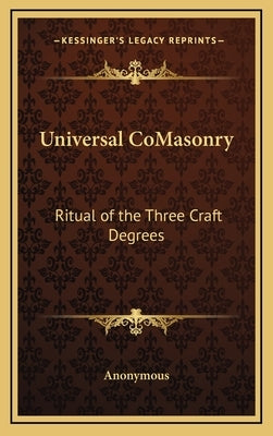 Universal Comasonry: Ritual of the Three Craft Degrees by Anonymous