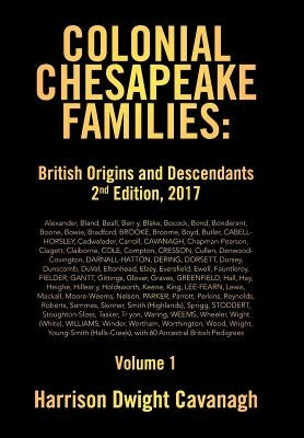 Colonial Chesapeake Families: British Origins and Descendants 2nd Edition: Volume 1 by Dwight Cavanagh, Harrison