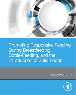 Promoting Responsive Feeding During Breastfeeding, Bottle-Feeding, and the Introduction to Solid Foods by Ventura, Alison