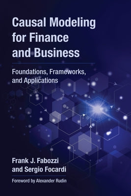 Causal Modeling for Finance and Business: Foundations, Frameworks, and Applications by Fabozzi, Frank J.