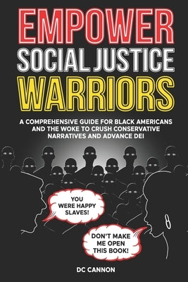 Empower Social Justice Warriors: A Comprehensive Guide for Black Americans and the Woke to Crush Conservative Narratives and Advance DEI by Cannon, DC