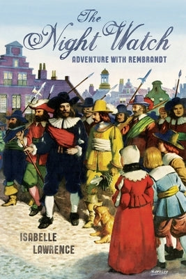 The Night Watch, Adventure with Rembrandt by Lawrence, Isabelle