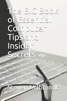 The BIG Book of Essential Computer Tips and Insider Secrets by Milbrandt, Steven