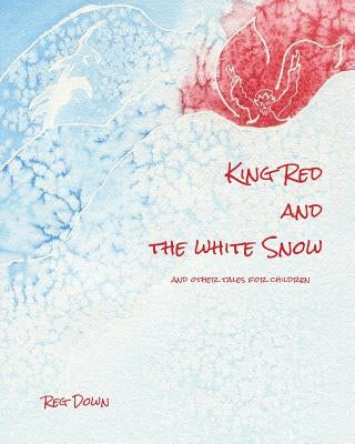 King Red and the white Snow: and other tales for children by Down, Reg