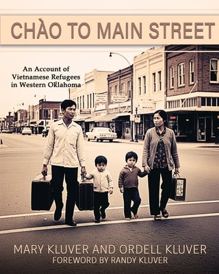 Chào to Main Street: An Account of Vietnamese Refugees in Western Oklahoma: An Account of Vietnamese Refugees in Western Oklahoma by Kluver, Mary