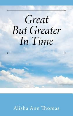 Great But Greater In Time by Thomas, Alisha Ann