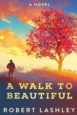 A Walk to Beautiful by Lashley, Robert