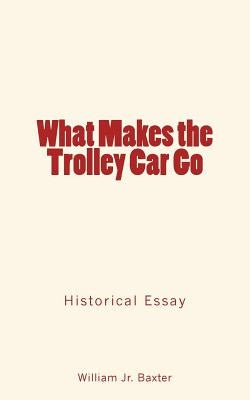 What Makes the Trolley Car Go by Baxter, William Jr.