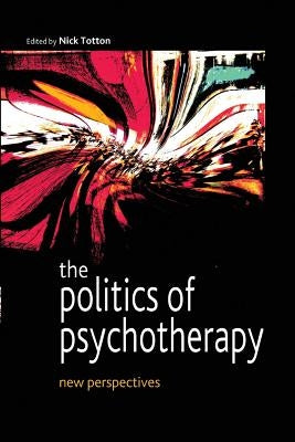 The Politics of Psychotherapy: New Perspectives by Totton, Nick